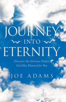 Journey into Eternity : Discover the Glorious Future  God Has Planned for You