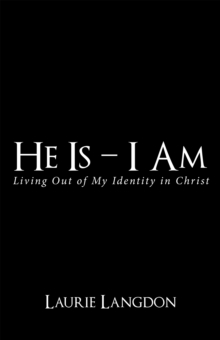 He Is - I Am : Living out of My Identity in Christ