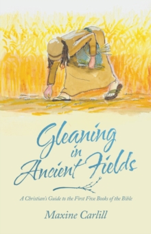 Gleaning in Ancient Fields : A Christian's Guide to the First Five Books of the Bible