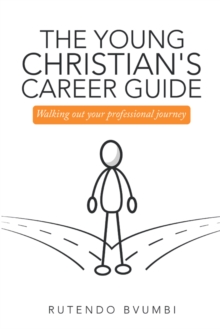 The Young Christian's Career Guide : Walking out Your Professional Journey