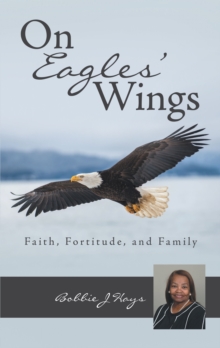 On Eagles' Wings : Faith, Fortitude, and Family