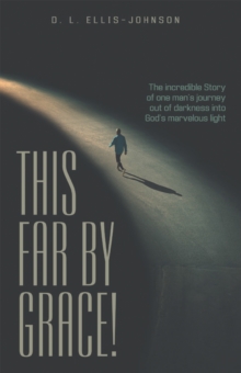 This Far by Grace! : The Incredible Story of One Man's Journey out of Darkness into God's Marvelous Light