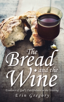 The Bread and the Wine : Evidence of God's Faithfulness in the Waiting