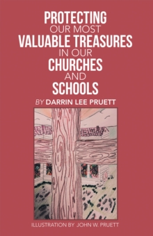 Protecting Our Most Valuable Treasures in Our Churches and Schools : And Elsewhere