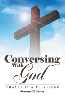 Conversing with God : Prayer Is a Privilege