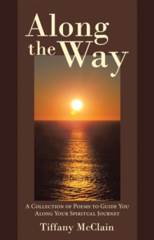 Along the Way : A Collection of Poems to Guide You Along Your Spiritual Journey