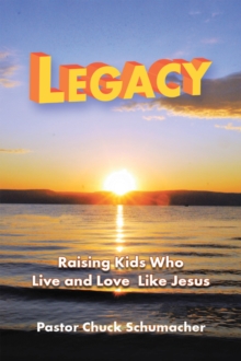 Legacy : Raising Kids Who Live and Love Like Jesus