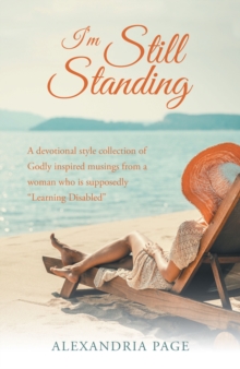 I'm Still Standing : A Devotional Style Collection of  Godly Inspired Musings from a Woman Who Is Supposedly "Learning Disabled"