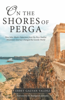 On the Shores of Perga : How John Mark's Departure from the First Pauline Missionary Journey Changed the Gentile World