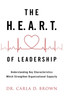 The H.E.A.R.T. of Leadership : Understanding Key Characteristics  Which Strengthen Organizational Capacity