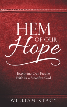 Hem of Our Hope : Exploring Our Fragile Faith in a Steadfast God