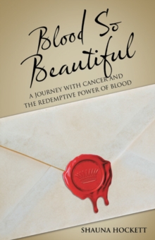 Blood so Beautiful : A Journey with Cancer and the Redemptive Power of Blood