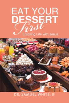 Eat Your Dessert First : Enjoying Life with Jesus