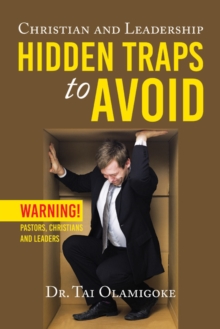 Christian and Leadership Hidden Traps to Avoid : Warning! Pastors, Christians and Leaders