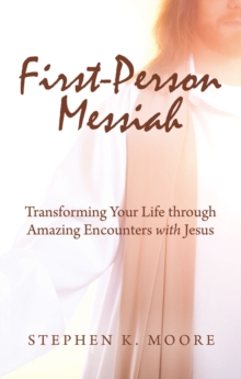 First-Person Messiah : Transforming Your Life through Amazing Encounters with Jesus