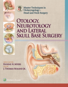 Master Techniques in Otolaryngology - Head and Neck Surgery : Otology, Neurotology, and Lateral Skull Base Surgery