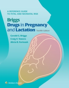 Briggs Drugs in Pregnancy and Lactation : A Reference Guide to Fetal and Neonatal Risk