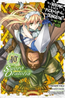 Is It Wrong to Try to Pick Up Girls in a Dungeon? Sword Oratoria, Vol. 10