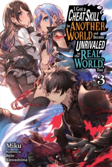 I Got a Cheat Skill in Another World and Became Unrivaled in the Real World, Too, Vol. 3 LN