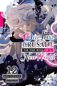 Our Last Crusade or the Rise of a New World, Vol. 12 (light novel)