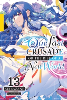 Our Last Crusade or the Rise of a New World, Vol. 13 (light novel)