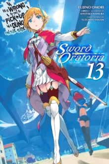 Little, Brown & Company Is It Wrong To Try To Pick Up Girls In A Dungeon? On The Side, Sword Oratoria, Vol. 13 (light Novel)