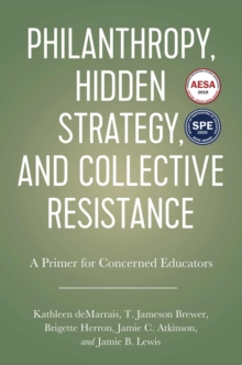 Philanthropy, Hidden Strategy, and Collective Resistance : A Primer for Concerned Educators