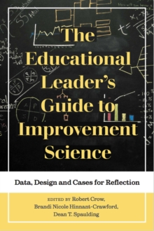 The Educational Leader's Guide to Improvement Science : Data, Design and Cases for Reflection