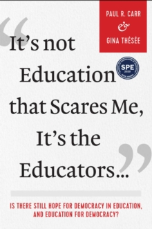 It's Not Education that Scares Me, It's the Educators... : Is there Still Hope for Democracy in Education, and Education for Democracy?