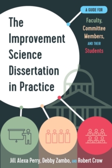 The Improvement Science Dissertation in Practice : A Guide for Faculty, Committee Members, and their Students