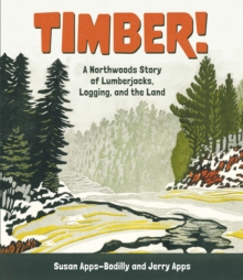 Timber! : A Northwoods Story of Lumberjacks, Logging, and the Land