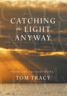 Catching the Light Anyway : Poems and Specious Haiku