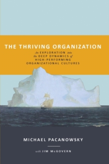 The Thriving Organization : An Exploration Into the Deep Dynamics of High-Performing Organizational Cultures