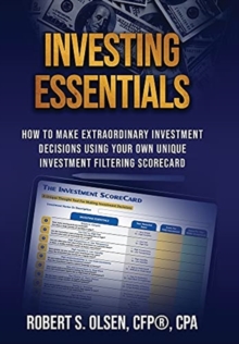 Investing Essentials : How To Make Extraordinary Investment Decisions Using Your Own Unique Investment Filtering Scorecard