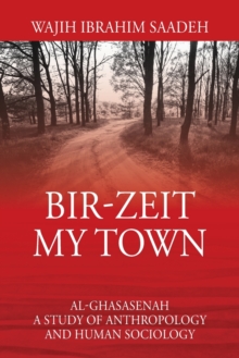 Bir-Zeit My Town : Al-Ghasasenah A Study of Anthropology and Human Sociology