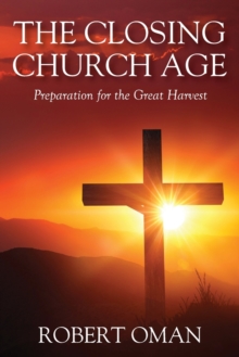 The Closing Church Age : Preparation for the Great Harvest