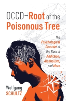 OCCD - Root of the Poisonous Tree : The Psychological Disorder at the Base of Addiction, Alcoholism, and More