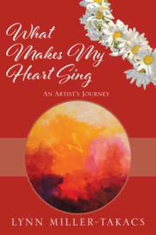 What Makes My Heart Sing : An Artist's Journey