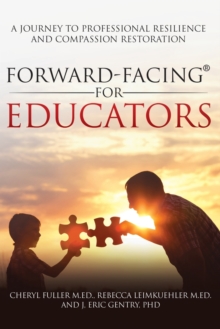 Forward-Facing(R) for Educators : A Journey to Professional Resilience and Compassion Restoration