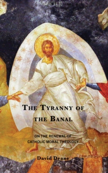 The Tyranny of the Banal : On the Renewal of Catholic Moral Theology