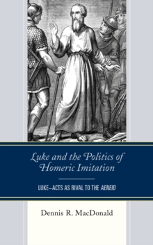 Luke and the Politics of Homeric Imitation : Luke-Acts as Rival to the Aeneid, Hardback Book Luke and the Politics of Homeric Imitation : Luke-Acts as Rival to the Aeneid, Hardback Book