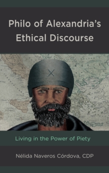 Philo of Alexandria's Ethical Discourse : Living in the Power of Piety, Hardback Book Philo of Alexandria's Ethical Discourse : Living in the Power of Piety, Hardback Book