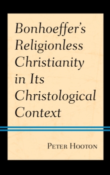 Bonhoeffers Religionless Christianity in Its Christological Context