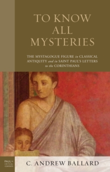 To Know All Mysteries : The Mystagogue Figure in Classical Antiquity and in Saint Pauls Letters to the Corinthians