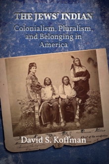 The Jews' Indian : Colonialism, Pluralism, and Belonging in America