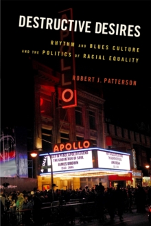 Destructive Desires : Rhythm and Blues Culture and the Politics of Racial Equality