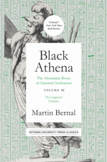 Black Athena : The Afroasiatic Roots of Classical Civilation Volume III: The Linguistic Evidence, Paperback / softback Book Black Athena : The Afroasiatic Roots of Classical Civilation Volume III: The Linguistic Evidence, Paperback / softback Book
