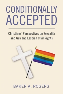 Conditionally Accepted : Christians' Perspectives on Sexuality and Gay and Lesbian Civil Rights, Paperback / softback Book Conditionally Accepted : Christians' Perspectives on Sexuality and Gay and Lesbian Civil Rights, Paperback / softback Book