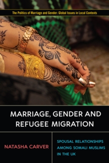 Marriage, Gender and Refugee Migration : Spousal Relationships among Somali Muslims in the United Kingdom