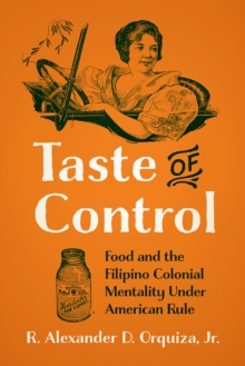 Taste of Control : Food and the Filipino Colonial Mentality under American Rule